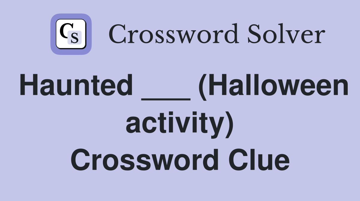 Haunted ___ (Halloween activity) - Crossword Clue Answers - Crossword